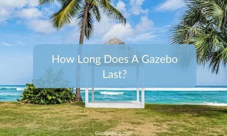 How Long Does A Gazebo Last?